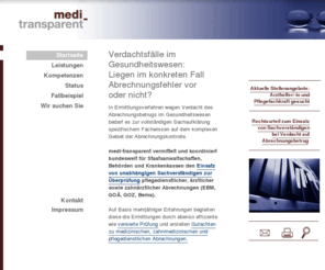 medi-transparent.de: Unabhängige Sachverständige Überprüfung Abrechnungsfehler Abrechnungskontrolle EBM GOÄ GOZ Bema | Gutachten | medi-transparent GmbH - medi-transparent.de
 Sachverständige zur Überprüfung von Abrechnungsfehlern im Gesundheitswesen, Abrechnungskontrolle u. Gutachten: medi-transparent vermittelt und koordiniert bundesweit für Staatsanwaltschaften, Behörden und Krankenkassen den Einsatz von Sachverständigen zur Überprüfung ärztlicher und zahnärztlicher Abrechnungen.