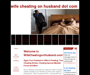 wifecheatingonhusband.com: Wife Cheating on Husband? Learn to Spot the Signs. | Wife Cheating on Husband Dot Com
Wife cheating on husband? Husband cheating on wife? Click here for telltale clues, keylogging tips, revenge ideas for cheating spouses and more.