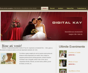 digitalkay.ro: Digital KAY - Filmari nunta, botez, evenimente; Fotografii nunta, botez, evenimente, Decoratiuni nunta, Inchirieri Corturi, Jocuri de lumini, Invitatii nunta
Digital KAY vine in ajutorul dumneavoastra cu o gama completa de servicii pentru nunta, botezul si alte evenimente importante. Oferim filmari video, servicii fotodigitale, fotografii 3d, decoratiuni, invitatii, jocuri de lumini, inchirieri corturi, etc.