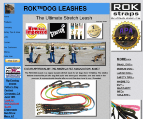rokdog.com: ROK DOG
ROK DOG Stretch Leashes,  5 Star Approved by the American Pet Association, The Best Stretch Leash for Pets. It absorbs the pull and saves your shoulder. Excellent Training Tool. Solid Natural Rubber Core, 100% Polyester Braiding www.rokdog.net