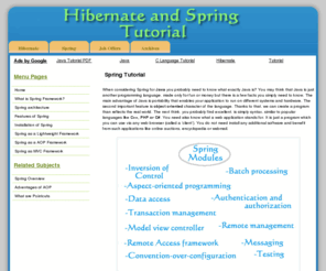 springhibernate.net: Spring Tutorial
When considering Spring for Java you probably need to know what exactly Java is? You may think that Java is just another programming language, made only for fun or money but there is a few facts you simply need to know. The main advantage of Java is portability that enables your application to run on different systems and hardware. The second important feature is <b> object oriented  character of the language. Thanks to that...