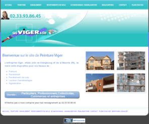 peinture-viger50.com: Viger & cie - Entreprise de peinture, ravalement, revetement de sols, vitrage, location d'echafaudages à Cherbourg - Equeurdreville - Manche (50).
Viger SARL - Entreprise de peinture, ravalement de sols, vitrage - Cherbourg - Equeurdreville (50).