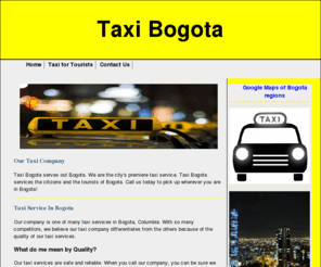 taxibogota.net: Taxi Bogota- taxi service
Taxi Service Company in Bogota, Colombia. We provide the highest quality and safest transportation. Call us for a taxi ride today.