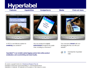 hyperlabel.com: Hyperlabel: Introduction
Hyperlabel Technologies. Hyperlabel is an infrared optical tagging system for product labels and packaging. Hyperlabel tags encode an item's Electronic Product Code, a secure digital signature, and a coordinate grid that renders the product label interactive. Hyperlabel is a unified approach to serialization, anti-counterfeiting and brand loyalty