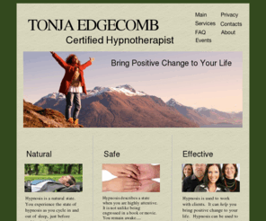 tonjaedgecombhypnosis.com: Tonja Edgecomb Hypnosis, Hypnotherapist
Tonja works with you to use hypnosis to enhance or eliminate behaviors.  Bring positive change to your life with safe, natural and effective hypnotherapy.