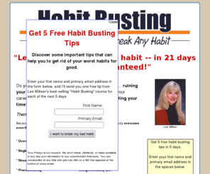 breakyourbadhabits.com: Break Your Bad Habits in 21 Days
learn to break any bad habits and improve your self image in 21 days using Lee Milteer's habit busting secrets