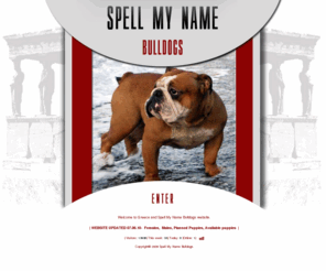 spellmynamebulldogs.com: SPELL MY NAME BULLDOGS, GREECE
Welcome to Spell My Name website of Zorbas P and Liberis D and their Bulldogs.