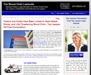 yazbloodclots.com: Yaz Blood Clots | Yaz Lawsuits | Yaz Lawyers | Yaz Attorneys
Yaz Lawsuit Information: important legal information about rights you may have if you have suffered severe side effects or injury after taking Yaz, Yasmin or Ocella - free Yaz Lawyer consultation