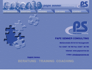 papesenner.com: Willkommen bei PAPE SENNER CONSULTING
Beratung für Organisationen, Veränderungsprozesse und Fragen der interkulturellen Zusammenarbeit. Training in Teamentwicklung, Führung und Kommunikation, Konfliktbearbeitung. Vertriebstraining in Modulen. Coaching für Einzelne und Teams. Interne Ausbildung für Prozessbegleiter, Trainer und Führungskräfte als Coach.