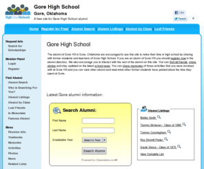 gorehighschool.com: Gore High School
Gore High School is a high school website for Gore alumni. Gore High provides school news, reunion and graduation information, alumni listings and more for former students and faculty of Gore HS in Gore, Oklahoma
