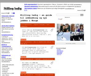 stillingledig.com: Stilling ledig - en guide til jobbsøking og nye jobber i Norge
En guide til de viktigste nettstedene i Norge der man finner stilling ledig annonser og andre nyttige tjenester for arbeidssøkende. Oppdatert hvert minutt. Med diskusjonsforum, nyheter og blogger.