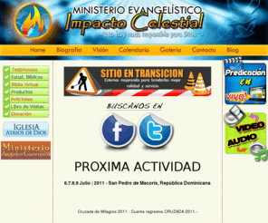 carlosbarranco.org: Carlos Barranco | Ministerios Impacto Celestial
Sitio oficial del Ministerio Evangelístico Impacto
Celestial del Pastor Carlos Barranco. Aquí se muestra la trayectoria que este Pastor
ha tenido en el Señor y las cosas que Dios le ha permitido experimentar en EL. Gracias