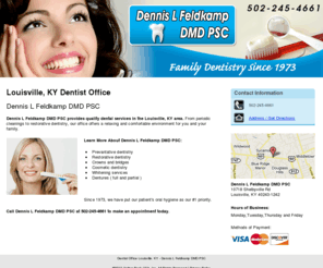 dennisfeldkampdentist.net: Dentist Office Louisville, KY - Dennis L Feldkamp DMD PSC
Dennis L Feldkamp DMD PSC provides quality dental services in the Louisville, KY area. Preventative, cosmetic, and restorative dentistry. Call 502-245-4661.