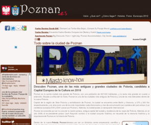 poznan.es: Todo sobre la ciudad de Poznan (Polonia) | www.poznan.es |
Descubre Poznan, una de las más antiguas y grandes ciudades de Polonia, candidata a Capital Europea de la Cultura en 2016 .Poznan es la quinta ciudad más grande de Polonia, con una población de 567.000 habitantes, y la sexta más grande en cuanto a extensión. Situada a orillas del río Varta, Poznan es una de las ciudades más