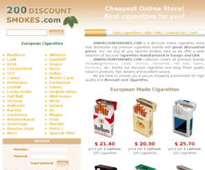 200discountsmokes.com: Buy Discount Cigarettes at 200DiscountSmokes.com. Great selection of premium cigarette brands.
Order Discount Cigarettes for low price. Best selection of premium cigarette brands. Marlboro Red, Lights, Ultra Lights only for $19.40 per carton.