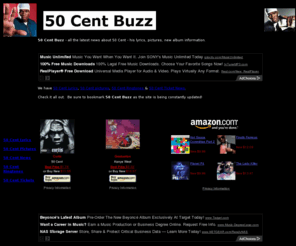 50centbuzz.com: 50 Cent Buzz - Lyrics, Pictures & New Album
Information
Lyrics, pictures, ringtones and news to do with the rapper 50 Cent.