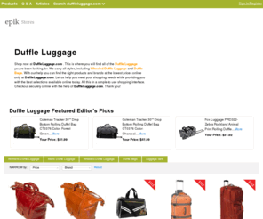 duffleluggage.com: Duffle Luggage | Wheeled Duffle Luggage | Duffle Bags | DuffleLuggage.com

				Shop now at DuffleLuggage.com . This is where you will find all of the Duffle Luggage you've been looking for. We carry all styles, including Wheeled Duffle Luggage and Duffle Bags. With our help you can find the right products and brands at the lowest prices online only at DuffleLuggage.com. Let us help you meet your shopping needs while pro