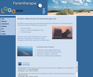 ferientherapie.com: Ferientheraphie.info - Das Ferientherapie-Modell des SBBZ Coburg
Das Angenehme mit dem Notwendigen (Nützlichen) verbinden. Urlaub in einer entspannten Atmosphäre, losgelöst vom Alltagsstress in einer reizvollen Landschaft führt in Verbindung mit einer intensiven, individuellen logopädischen Behandlung zu nachweislich guten und anhaltenden Erfolgen