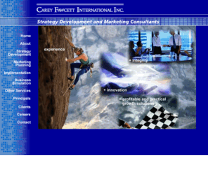 careyfawcett.com: Carey-Fawcett International : strategy development,business simulation,financial modeling,new product evaluation,business forecasting,marketing,business development,market research
strategy development,business simulation,financial modeling,new product evaluation,business forecasting,marketing,business development,market research,Carey-Fawcett International