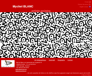 mychelblanc.com: Mychel Blanc, artiste peintre près de Genève- Site officiel
-- Le site officiel de Mychel Blanc -- Mychel Blanc est un artiste peintre travaillant principalement sur l'art idéographique.