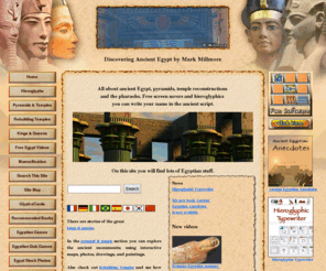 discoveringegypt.com: Egypt Pyramids Pharaohs Hieroglyphs - Mark Millmore's Ancient Egypt
Egypt Pyramids Pharaohs Hieroglyphs temple reconstructions kings and queens free Quiz games  write your name in the ancient hieroglyphic script