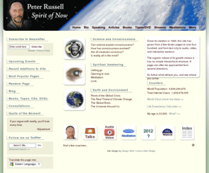 peterussell.com: Peter Russell - Spirit of Now - Home Page
Peter Russell 's site, The Spirit of Now, on Science, Consciousness, Spiritual Wisdom, Global Brain, Meditations, Nature of Reality.