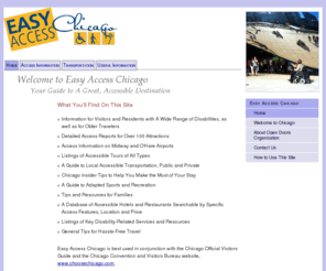 easyaccesschicago.org: Welcome to Easy Access Chicago
Chicago disability access travel guide for wheelchair users, mobility impaired, blind, deaf and seniors requiring accessible transportation, hotels, restaurants, attractions, tours and services.