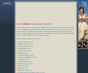 larioonline.it: lago di Como guida turistica vacanze sul lago di Como hotel campeggi appartamenti case.
guida turistica del lago di Como hotel campeggi appartamenti ville case Bellagio Varenna Como Lecco Cernobbio Tremezzo Menaggio Gravedona Domaso Colico Laglio.