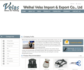 chinafishtackle.com: Weihai Velas Import & Export Co., Ltd_Fishing tackle,Fishing rod,Fishing combo,Outdoor,Accessories Supplier
Weihai Velas Import & Export Co., Ltd. is a professional fishing tackle company. As one of the leading and excellent fishing tackle companies, We can provide you more different service as the following