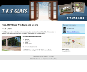 tandsglass.com: Glass Windows Nixa, MO ( Missouri ) - T & S Glass
T & S Glass provides residential and commercial glass repair services in Nixa, MO. Windows, doors, and storefronts. Call 417-860-1824.