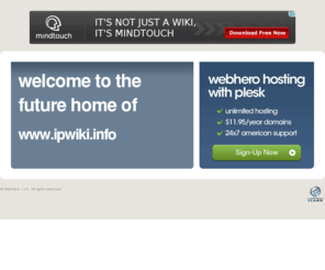 ipwiki.info: Future Home of a New Site with WebHero
Our Everything Hosting comes with all the tools a features you need to create a powerful, visually stunning site