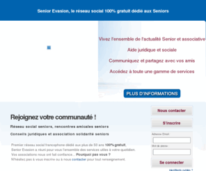 seniorevasion.fr: Portail seniors - Senior Evasion, réseau social pour plus de 50 ans - Rencontres et amitié seniors
Portail seniors. Senior Evasion est un réseau social gratuit dédié aux plus de 50 ans. Bénéficiez d'une aide juridique et sociale pour vos démarches, découvrez des voyages pour seniors ou faites des rencontres amitiés entre seniors