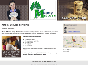 moneymattersms.com: Loan Servicing Amory, MS - Money Matters 662-257-9400
Call Us Now For Further Details. Money Matters provides loan and check cashing services to the Amory, MS area. Call 662-257-9400.