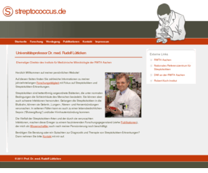 streptococcus.net: Willkommen
streptoccus.de - Universit�tsprofessor Dr. med Rudolf L�tticken - Forschung und Beratung im Bereich Mikrobiologie, Immunologie, Diagnostik und Therapie von Streptokokken-Erkrankungen, Epidemiologie und Genetik von Pathogenit�tsdeterminanten, Antibiotikaresistenzen bei Streptokokken, Antimikrobielle Wirkung von Polymeren