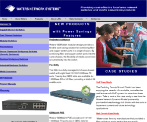 watersnet.com: Switches from Waters Network Systems
Waters Network Systems manufactures and markets local area network connectivity products, 
including managed and unmanaged switches and media converters, for copper, fiber optic and wireless LANs.