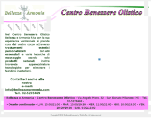 bellezzaearmonia.com: Bellezza e Armonia - Centro Estetico Olistico - Home
Centro Estetico Olistico Bellezza e Armonia trattamenti viso e corpo, massaggi manuali 

	con oli essenziali, riflessologia plantare depilazione, pressoterapia.