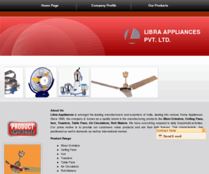 libraappliances.com: Ceiling fans manufacturer India,table fans manufacturer,ceiling fans exporter,table fans exporter,India
LIBRA APPLIANCES PVT. LTD. - Visit the online catalog of manufacturer, exporter & supplier of ceiling fans, table fans, mixer grinders, iron, toasters, air circulators & roti makers from India