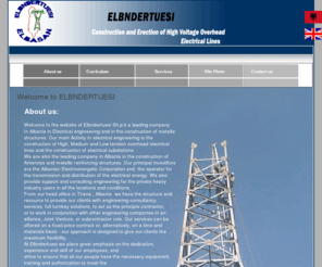 elbndertuesi.com: 
Elbndertuesi sh.p.k - Electrical Engineers. Electrical engineering services to Albanian clients in the high-voltage electrical power systems industries, major utilities, Distribution Network Operators (DNOs), heavy industrial users and switchgear manufacturers