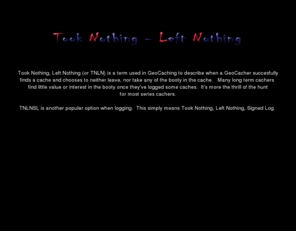 tnln.com: TNLN - Took Nothing, Left Nothing
Geocaching is a treasure hunting game where you use a GPS to hide and seek containers with other participants in the activity. 