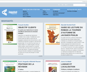 linguatechediteur.com: Linguatech Éditeur Inc.
Linguatech éditeur s’est donné comme mission de publier et de commercialiser à des prix concurrentiels des ouvrages pédagogiques et documentaires dans les domaines suivants : traduction, rédaction, français langue seconde, révision et terminologie; ainsi que des œuvres littéraires de langagiers. L’éditeur souhaite promouvoir la qualité de la langue par la production d’ouvrages soignés.