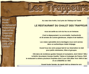 lestrappeurs-tamie.com: Restaurant Les Trappeurs - Tamié - Savoie
Restaurant Les Trappeurs - Dans le cadre d'un authentique chalet d'alpage, découvrez les spécialités savoyardes.