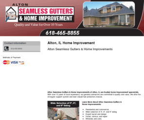 altonseamlessgutters.com: Home Improvement Alton, IL
Alton Seamless Gutters & Home Improvements provides home improvement specialists to Alton, IL. Call 618-465-8855 for quality seamless gutters and more.