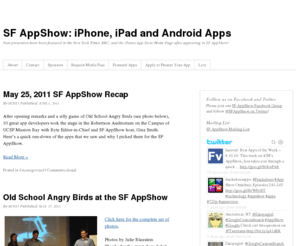 sfappshow.com: SF AppShow: iPhone, iPad and Android Apps | Past presenters have been featured in the New York Times, BBC, and the iTunes App Store Home Page after appearing in SF AppShow!
Past presenters have been featured in the New York Times, BBC, and the iTunes App Store Home Page after appearing in SF AppShow!