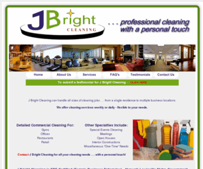 jbrightcleaningky.com: JBright Cleaning - Commercial & Residential Cleaning Services - Louisville, Kentucky
Louisville, Kentucky cleaning service offering Commercial Cleaning for Gyms, Offices, Restaurants & Retail, and Residential cleaning