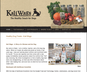 kaliwags.com: Healthy Dog Treats - Kali Wags - The Healthy Snack for Dogs
Kali Wags are handcrafted from the finest restaurant quality whole-foods with all their natural goodness baked in to make the ideal healthy dog treat