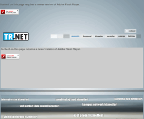 tr.net: TR.NET Internet Hizmetleri - Türkiye'nin Interneti / TR.NET
Internet teknolojisinin tanıtılması, ülke genelinde yaygınlaştırılması amacı ile ODTÜ-TÜBİTAK ortak projesi çerçevesinde kurulan TR.NET, Türkiyenin İlk Internet Servis Sağlayıcısı olarak Orta Doğu Yazılım Hizmetleri A.Ş. bünyesinde hizmet verir. 