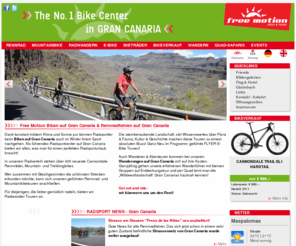 free-motion.net: Radsport auf Gran Canaria | Free Motion
Das Radsportcenter auf Gran Canaria für Mountainbike und Rennrad! Cannondale Radverleih, geführte MTB, Rennrad, Radwander- und Wandertouren, WiFi,...