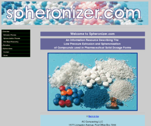 spheronizer.com: Welcome to spheronizer.com
A Description of the low pressure extrusion spheronization provess used in pharmaceutical manufacturing and development.