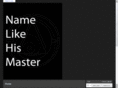 namelikehismaster.com