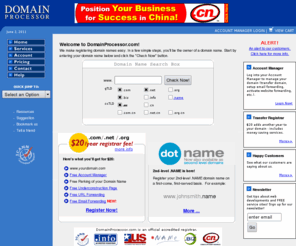 domainprocessor.com: DomainProcessor.com - Domain Name Registration Service
domainprocessor.com - Free Domain Name Registration. Quick, easy, and FREE! Other services include: 
Domain Forwarding, Email Forwarding, Domain Transfer & More!  